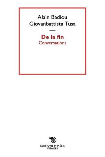 Couverture du livre « De la fin ; conversations » de Alain Badiou et Giovanbattista Tusa aux éditions Mimesis