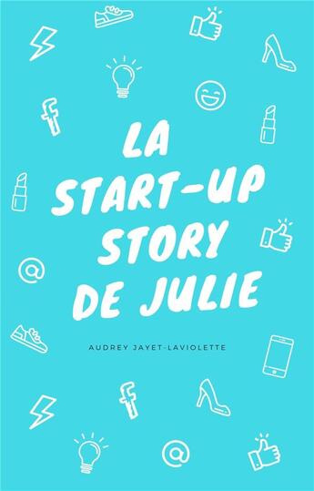 Couverture du livre « La start-up story de Julie » de Audrey Jayet-Laviolette aux éditions Librinova