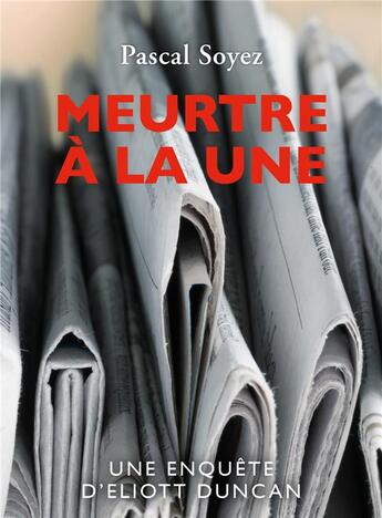 Couverture du livre « Meurtre à la une : une enquête d'Eliott Duncan » de Pascal Soyez aux éditions Librinova