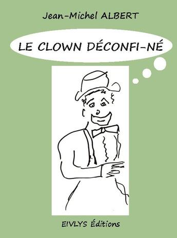 Couverture du livre « Le clown déconfi-né » de Albert Jean-Michel aux éditions Eivlys