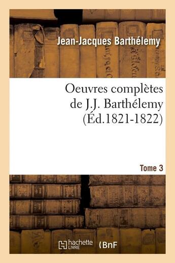 Couverture du livre « Oeuvres completes de j.-j. barthelemy. tome 3 (ed.1821-1822) » de Barthelemy J-J. aux éditions Hachette Bnf