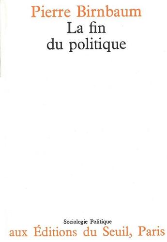 Couverture du livre « La fin du politique » de Pierre Birnbaum aux éditions Seuil