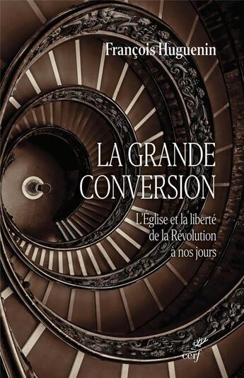 Couverture du livre « La grande conversion : L'église et la liberté de la révolution à nos jours » de Francois Huguenin aux éditions Cerf