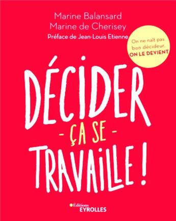 Couverture du livre « Décider, ça se travaille ; on ne nait pas bon décideur, on le devient » de Marine Balansard et Marine De Cherisey aux éditions Eyrolles