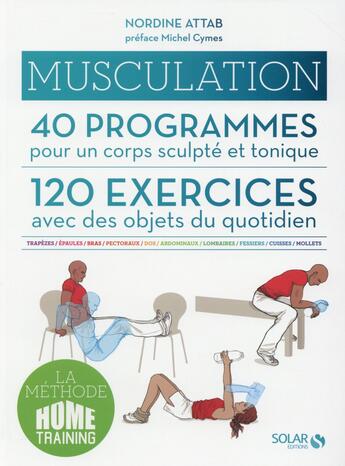 Couverture du livre « Musculation ; 40 programmes pour un corps sculpté et tonique ; 120 exercices avec des objets du quotidien » de Nordine Attab aux éditions Solar