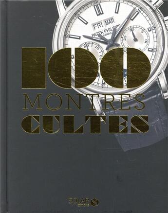 Couverture du livre « 100 montres cultes » de Emmanuel Lacroix et Thierry Gasquez aux éditions Solar