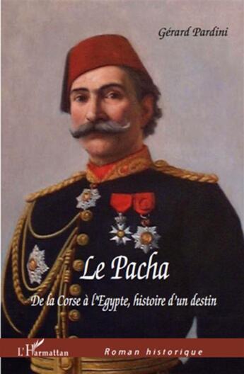 Couverture du livre « Le pacha de la Corse à l'Egypte ; histoire d'un destin » de Gerard Pardini aux éditions L'harmattan