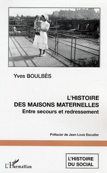 Couverture du livre « L'histoire des maisons maternelles ; entre secours et redressement » de Yves Boulbes aux éditions L'harmattan