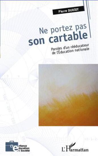 Couverture du livre « Ne portez pas son cartable ; paroles d'un rééducateur de l'éducation nationale » de Pierre Duriot aux éditions L'harmattan