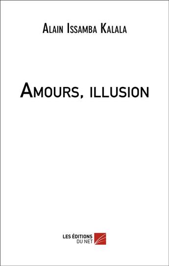 Couverture du livre « Amours, illusion » de Issamba Kalala Alain aux éditions Editions Du Net