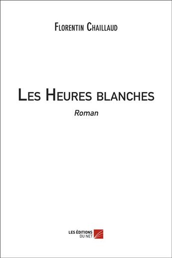 Couverture du livre « Les heures blanches » de Florentin Chaillaud aux éditions Editions Du Net