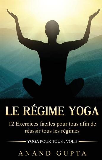 Couverture du livre « Yoga pour tous t.3 ; le régime yoga ; 12 Exercices faciles pour tous afin de réussir tous les régimes » de Anand Gupta aux éditions Books On Demand