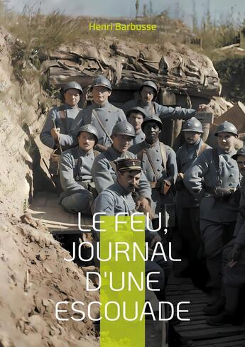 Couverture du livre « Le Feu, journal d'une escouade : Un témoignage bouleversant de la vie des soldats dans les tranchées pendant la Première Guerre mondiale » de Henri Barbusse aux éditions Books On Demand