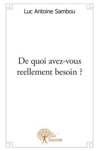 Couverture du livre « De quoi avez-vous réellement besoin? » de Luc Antoine Sambou aux éditions Edilivre