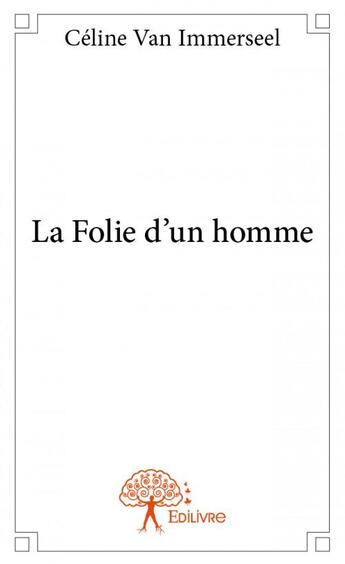 Couverture du livre « La folie d'un homme » de Van Immerseel Celine aux éditions Edilivre