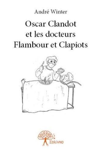 Couverture du livre « Oscar clandot et les docteurs flambour et clapiots » de Andre Winter aux éditions Edilivre