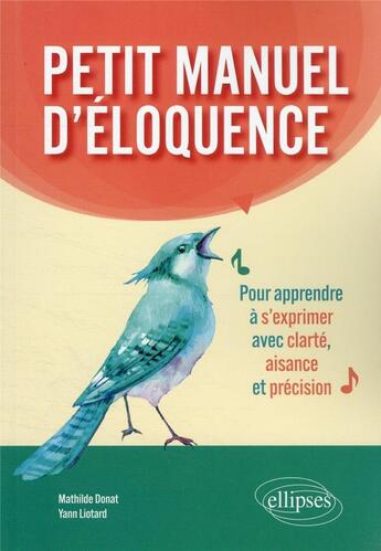 Couverture du livre « Petit manuel d'éloquence : pour apprendre à s'exprimer avec clarté, aisance et précision » de Yann Liotard et Mathilde Donnat aux éditions Ellipses