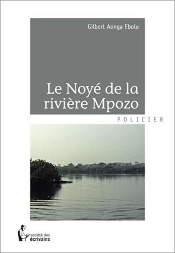 Couverture du livre « Le noyé de la rivière Mpozo » de Gilbert Aonga Ebolu aux éditions Societe Des Ecrivains