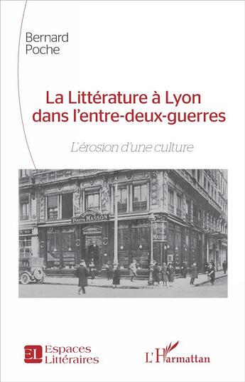 Couverture du livre « La littérature à Lyon dans l'entre-deux guerres ; l'érosion d'une culture » de Bernard Poche aux éditions L'harmattan