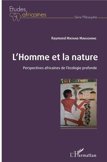 Couverture du livre « L'homme et la nature ; perspectives africaines de l'écologie profonde » de Raymond Matand Makashing aux éditions L'harmattan