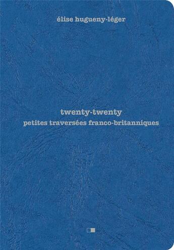 Couverture du livre « Twenty twenty : petites traversées franco britanniques » de Elise Hugueny-Leger aux éditions Creaphis