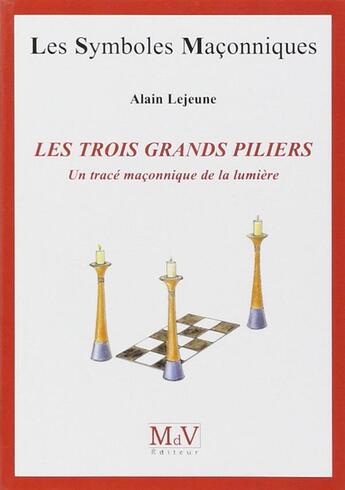 Couverture du livre « Les symboles maçonniques Tome 8 : les trois grands piliers ; un tracé maçonnique de la lumière » de Alain Lejeune aux éditions Maison De Vie