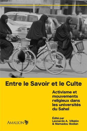 Couverture du livre « Entre le savoir et le culte ; activisme et mouvements religieux dans les universités du Sahel » de Leonardo A. Villalon et Mamadou Bodian aux éditions Amalion