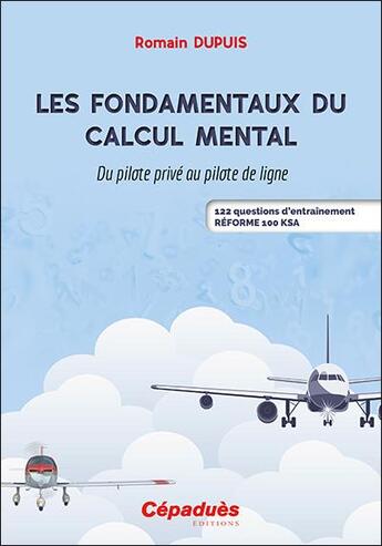 Couverture du livre « Les fondamentaux du calcul mental : du pilote privé au pilote de ligne ; 122 questions d'entraînement » de Romain Dupuis aux éditions Cepadues