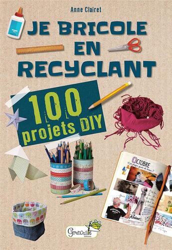 Couverture du livre « Je bricole en recyclant : 100 projets DIY » de Anne Clairet aux éditions Grenouille