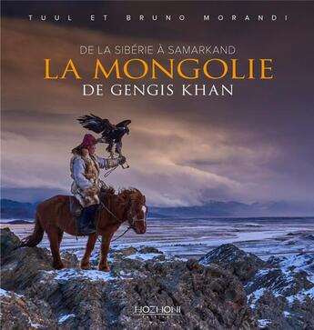 Couverture du livre « La Mongolie de Gengis Khan : de la Sibérie à Samarkand » de Bruno Morandi et Tuul Morandi aux éditions Hozhoni