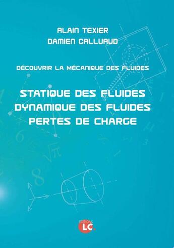 Couverture du livre « Découvrir la mécanique des fluides ; statique des fluides, dynamique des fluides, pertes de charge » de Alain Texier et Damien Calluaud aux éditions Editions Lc