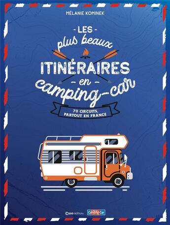 Couverture du livre « Les plus beaux itinéraires en France en Camping-Car » de Melanie Kominek aux éditions Casa