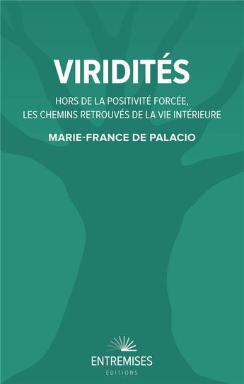 Couverture du livre « Viridités : hors de la positivité forcée, les chemins retrouvés de la vie intérieure » de Marie-France De Palacio aux éditions Entremises