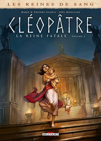 Couverture du livre « Les reines de sang - Cléopâtre, la reine fatale Tome 3 » de Thierry Gloris et Marie Gloris et Joel Mouclier aux éditions Delcourt