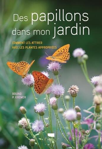 Couverture du livre « Des papillons dans mon jardin ; comment les attirer avec les plantes appropriées » de Bruno P. Kremer aux éditions Delachaux & Niestle