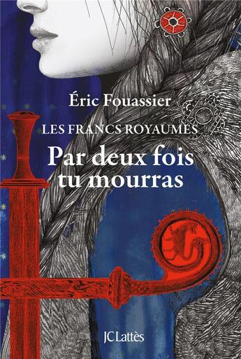 Couverture du livre « Les francs royaumes Tome 1 : Par deux fois tu mourras » de Eric Fouassier aux éditions Lattes