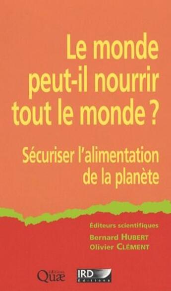 Couverture du livre « Le monde peut-il nourrir le monde ? sécuriser l'alimentation de la planète » de Bernard Hubert et Olivier Clement aux éditions Ird