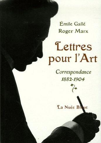 Couverture du livre « Lettres pour l'art ; correspondance 1882-1904 » de Emile Galle - Roger aux éditions La Nuee Bleue