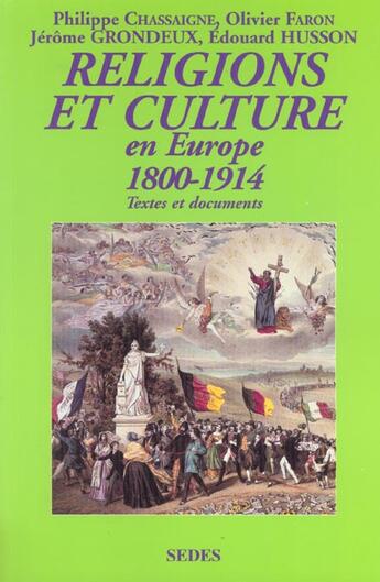 Couverture du livre « Religions et cultures en Europe ; 1800 à 1914 : textes et documents » de Jerome Grondeux et Edouard Husson et Olivier Faron et Philippe Chassaigne aux éditions Cdu Sedes