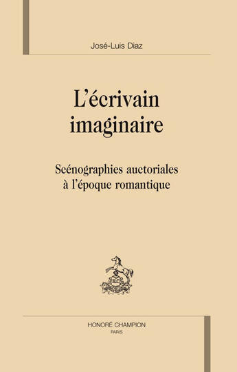 Couverture du livre « L'écrivain imaginaire ; scénographies auctoriales à l'époque romantique » de Jose-Luis Diaz aux éditions Honore Champion