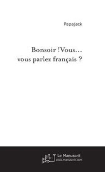 Couverture du livre « Bonsoir ! vous... vous parlez francais ? » de Papajack Jacques aux éditions Le Manuscrit