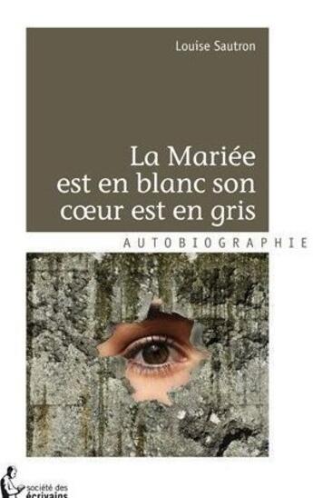 Couverture du livre « La mariée est en blanc, son coeur est en gris » de Louise Sautron aux éditions Societe Des Ecrivains