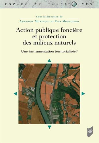 Couverture du livre « Action publique foncière et protection des milieux naturels : une instrumentation territorialisée ? » de Collectif et Yves Montouroy et Amandine Montagut aux éditions Pu De Rennes