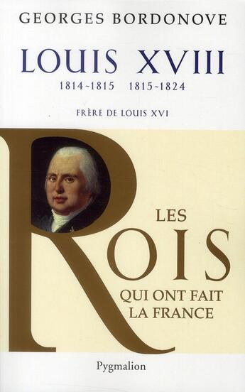 Couverture du livre « Louis XVIII ; 1814-1815, 1815-1824 ; frère de Louis XVI » de Georges Bordonove aux éditions Pygmalion