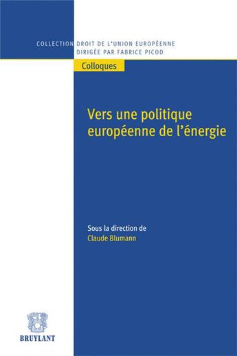 Couverture du livre « Vers une politique européenne de l'énergie » de Claude Blumann aux éditions Bruylant