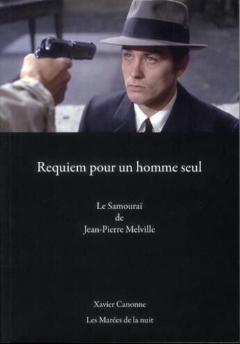 Couverture du livre « Requiem pour un homme seul ; le samouraï de Jean-Pierre Melville » de Xavier Canonne aux éditions Marees De La Nuit