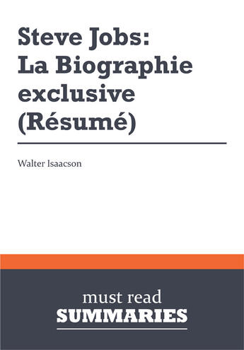 Couverture du livre « Steve Jobs ; la biographie exclusive (résumé) » de Walter Isaacson aux éditions Must Read Summaries