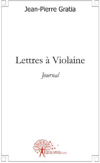 Couverture du livre « Lettres à Violaine » de Jean-Pierre Gratia aux éditions Edilivre