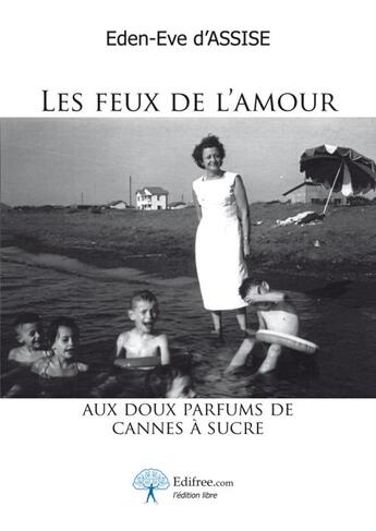 Couverture du livre « Les feux de l'amour au doux parfum de canne à sucre » de Eden-Eve D' Assise aux éditions Edilivre-aparis