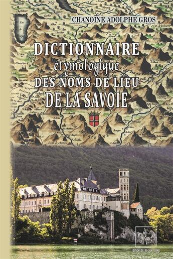 Couverture du livre « Dictionnaire étymologique des noms de lieu de la Savoie » de Adolphe Gros aux éditions Editions Des Regionalismes